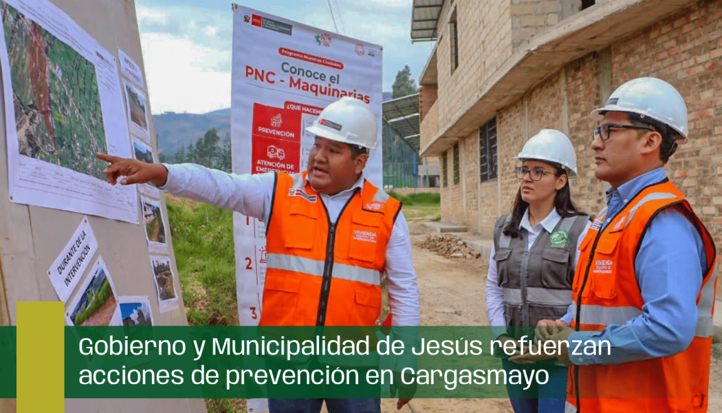Gobierno y Municipalidad de Jesús refuerzan acciones de prevención en Cargashmayo